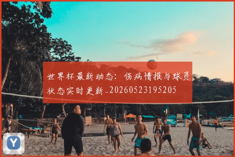 世界杯最新动态：伤病情报与球员状态实时更新_20260523195205