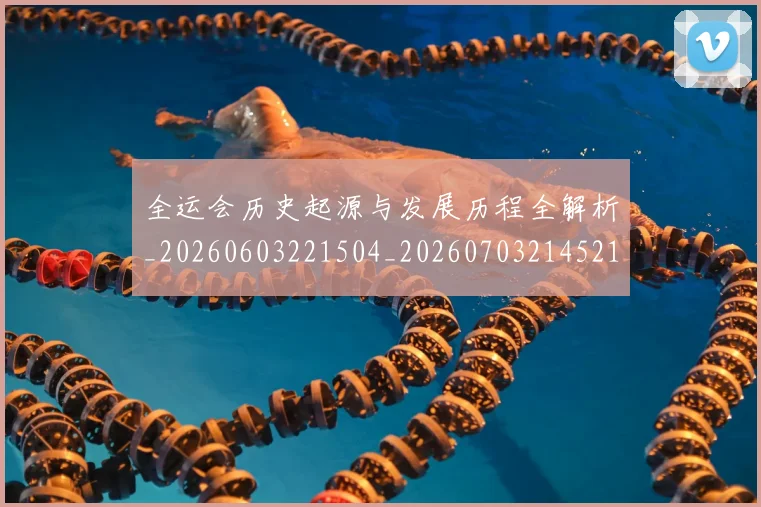 全运会历史起源与发展历程全解析_20260603221504_20260703214521