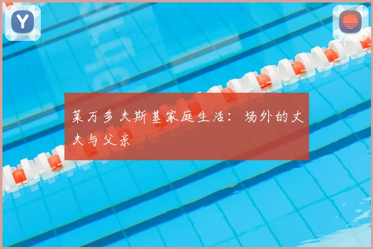 莱万多夫斯基家庭生活：场外的丈夫与父亲