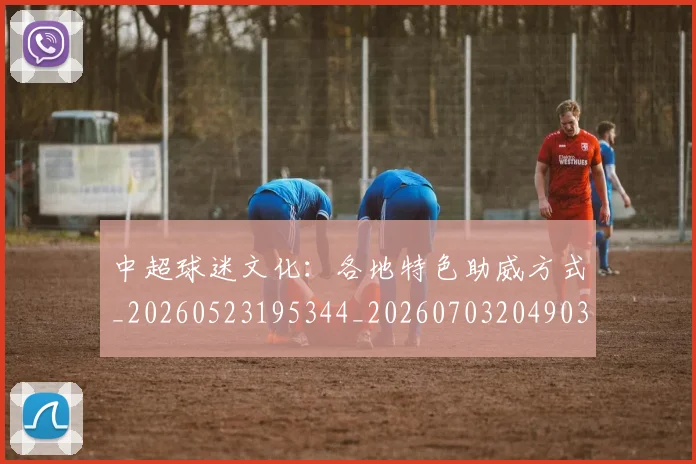 中超球迷文化：各地特色助威方式_20260523195344_20260703204903