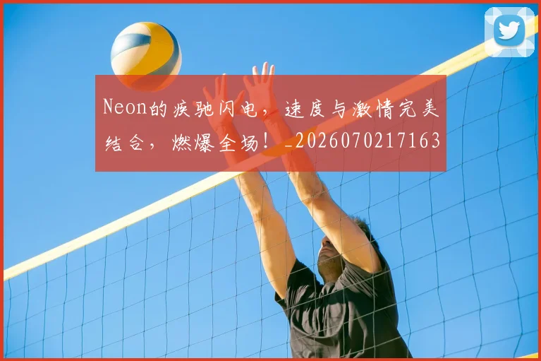 Neon的疾驰闪电，速度与激情完美结合，燃爆全场！_20260702171634_20260714214816