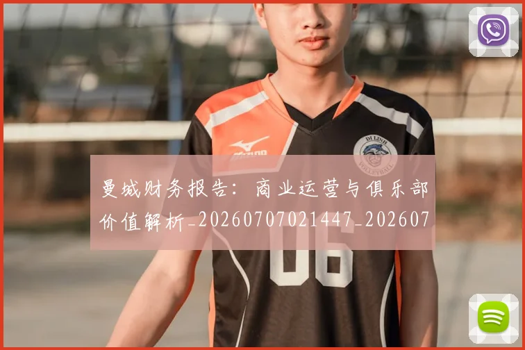 曼城财务报告:商业运营与俱乐部价值解析_20260707021447_20260731173207