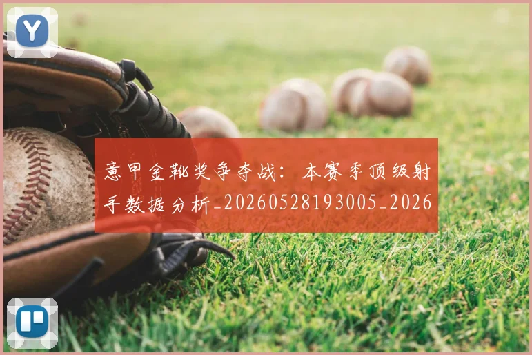意甲金靴奖争夺战：本赛季顶级射手数据分析_20260528193005_20260707013118