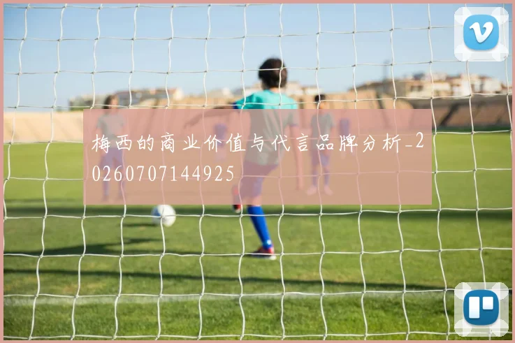 梅西的商业价值与代言品牌分析_20260707144925