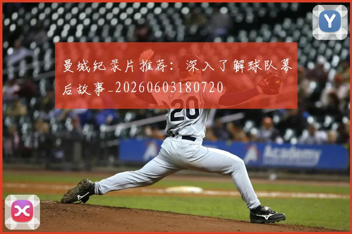 曼城纪录片推荐：深入了解球队幕后故事_20260603180720